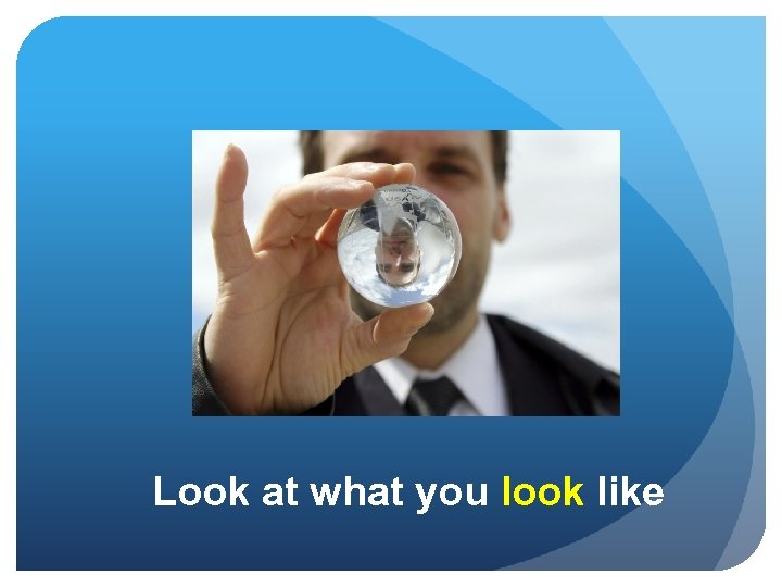 Look at what you look like 