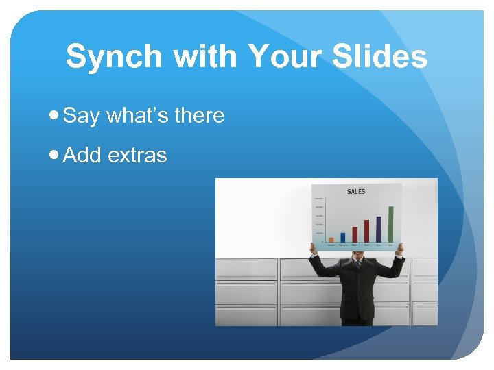 Synch with Your Slides Say what’s there Add extras 