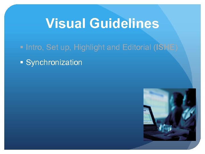 Visual Guidelines § Intro, Set up, Highlight and Editorial (ISHE) § Synchronization 