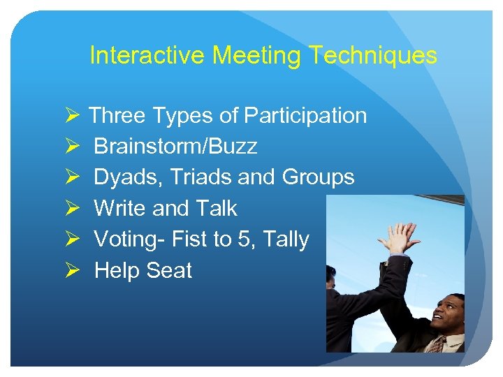 Interactive Meeting Techniques Ø Three Types of Participation Ø Brainstorm/Buzz Ø Dyads, Triads and
