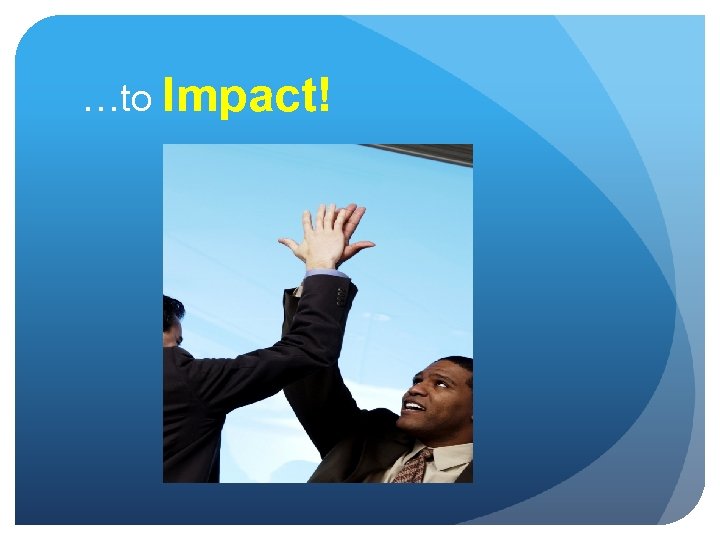 …to Impact! 