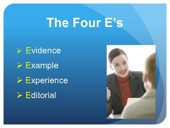 The Four E’s Ø Evidence Ø Example Ø Experience Ø Editorial 