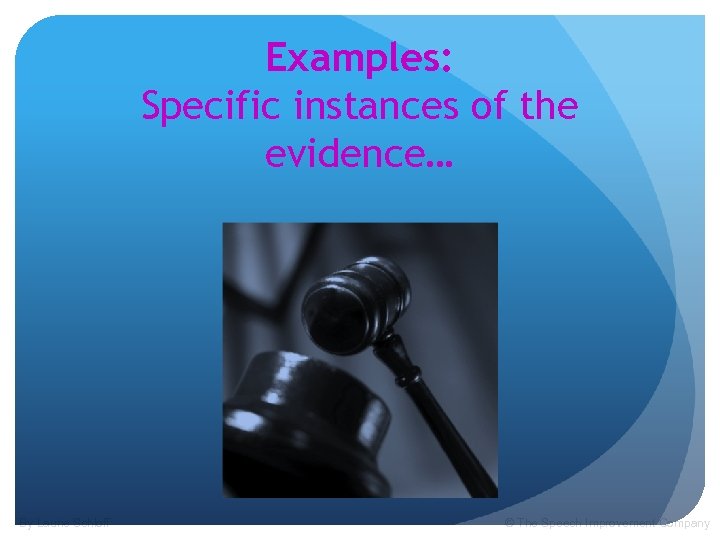 Examples: Specific instances of the evidence… By Laurie Schloff © The Speech Improvement Company