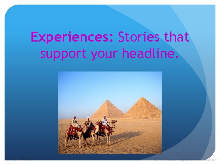 Experiences: Stories that support your headline. By Laurie Schloff © The Speech Improvement Company