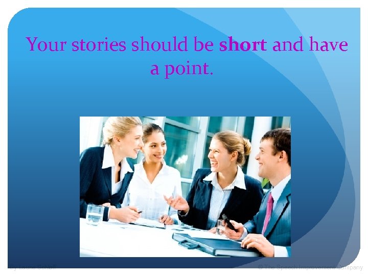 Your stories should be short and have a point. By Laurie Schloff © The
