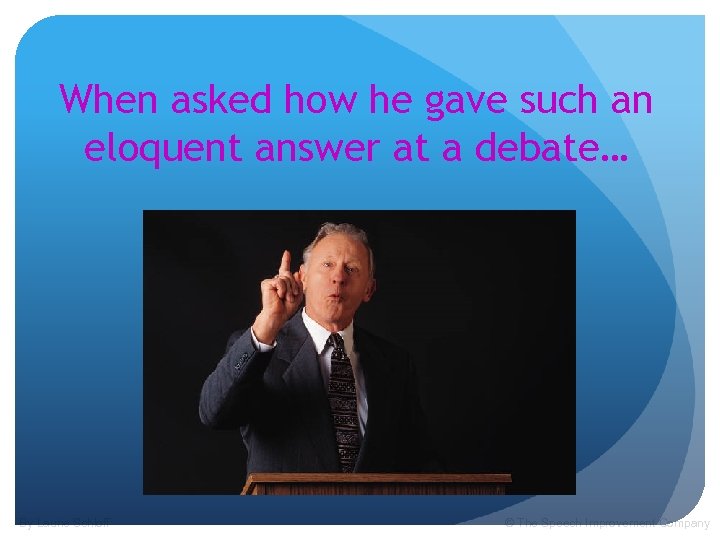 When asked how he gave such an eloquent answer at a debate… By Laurie