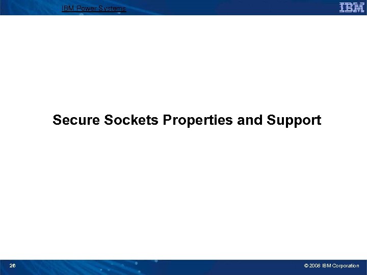 IBM Power Systems Secure Sockets Properties and Support 26 © 2008 IBM Corporation 