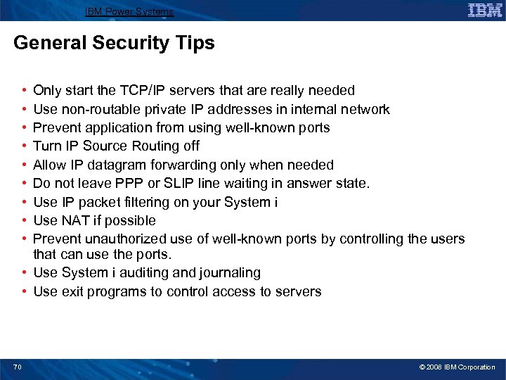 IBM Power Systems General Security Tips • • • Only start the TCP/IP servers