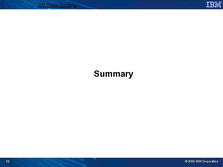 IBM Power Systems Summary 82 © 2008 IBM Corporation 