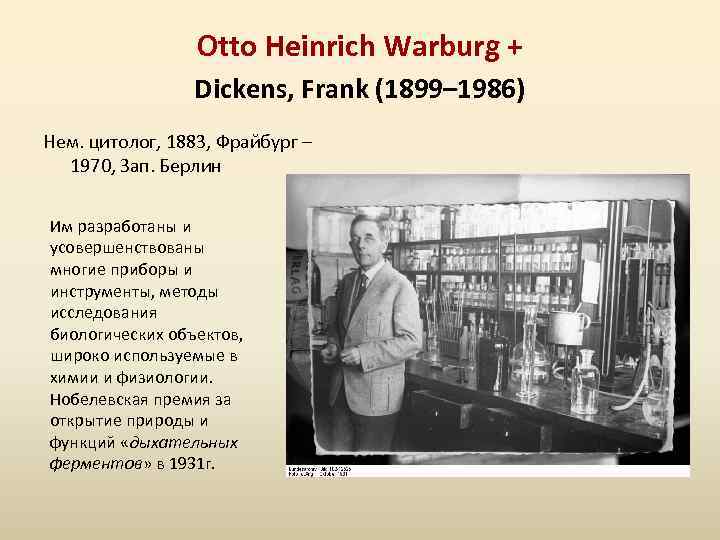 Otto Heinrich Warburg + Dickens, Frank (1899– 1986) Нем. цитолог, 1883, Фрайбург – 1970,