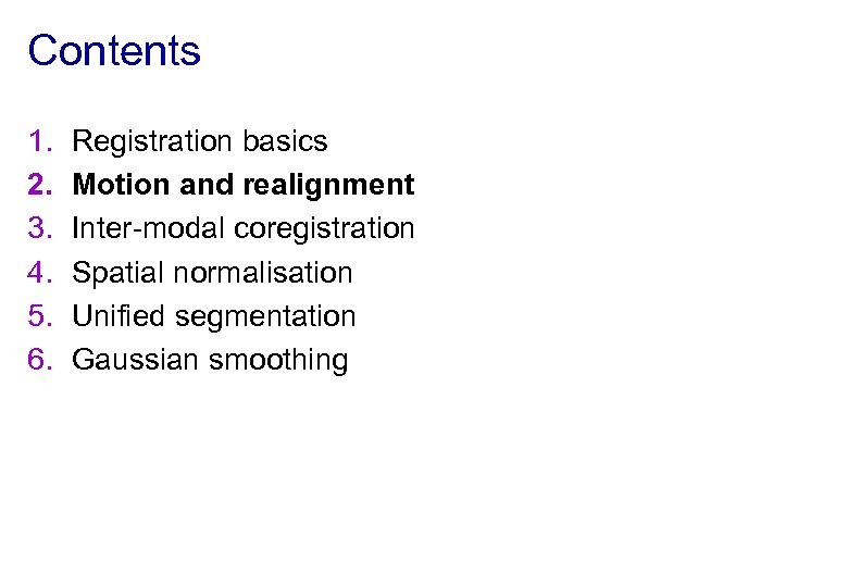 Contents 1. 2. 3. 4. 5. 6. Registration basics Motion and realignment Inter-modal coregistration