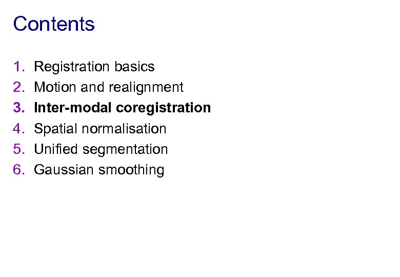 Contents 1. 2. 3. 4. 5. 6. Registration basics Motion and realignment Inter-modal coregistration