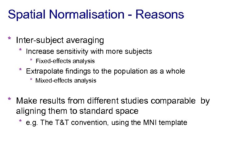 Spatial Normalisation - Reasons * Inter-subject averaging * Increase sensitivity with more subjects *