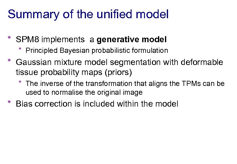 Summary of the unified model * SPM 8 implements a generative model * Principled