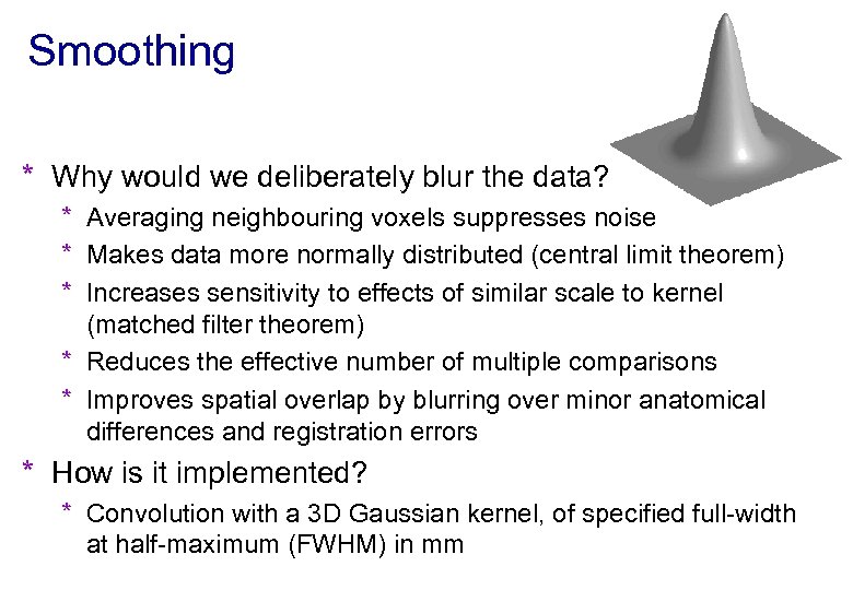 Smoothing * Why would we deliberately blur the data? * Averaging neighbouring voxels suppresses