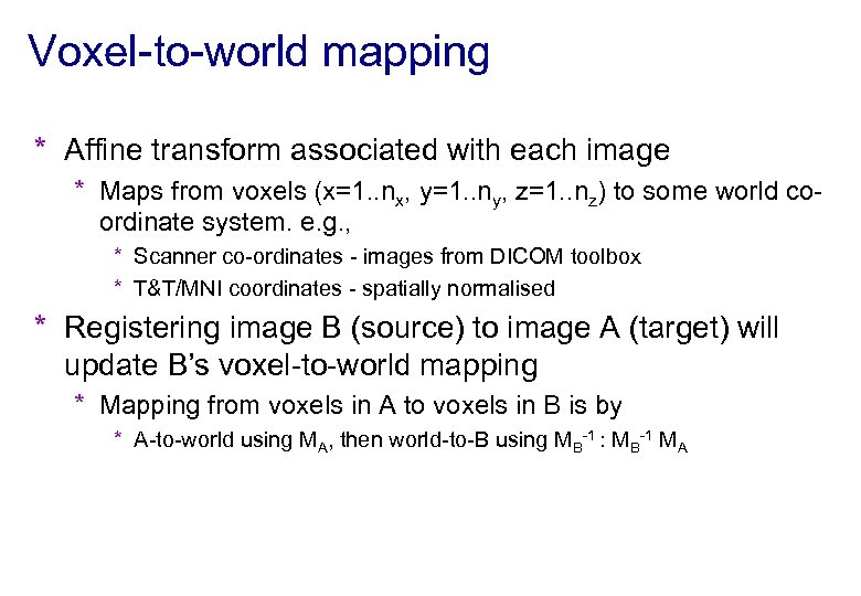 Voxel-to-world mapping * Affine transform associated with each image * Maps from voxels (x=1.