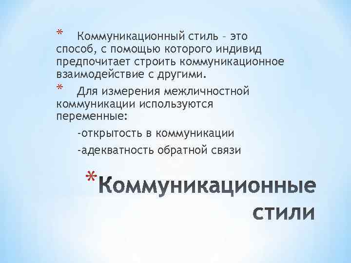 * Коммуникационный стиль – это способ, с помощью которого индивид предпочитает строить коммуникационное взаимодействие