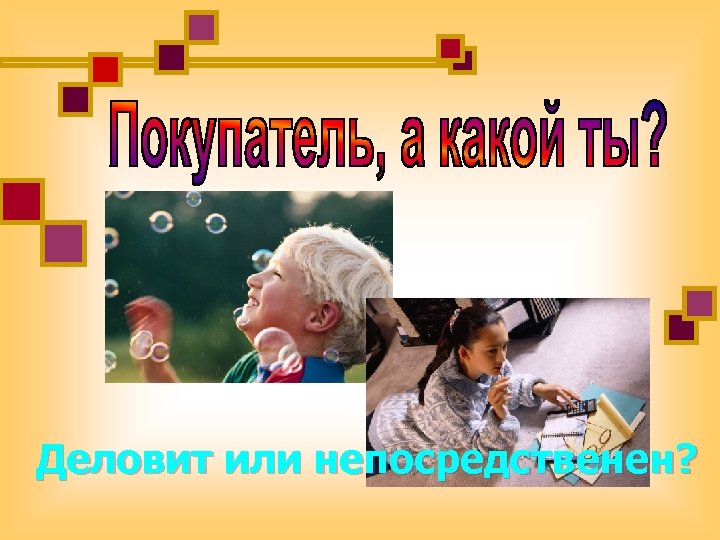 Деловит или непосредственен? 