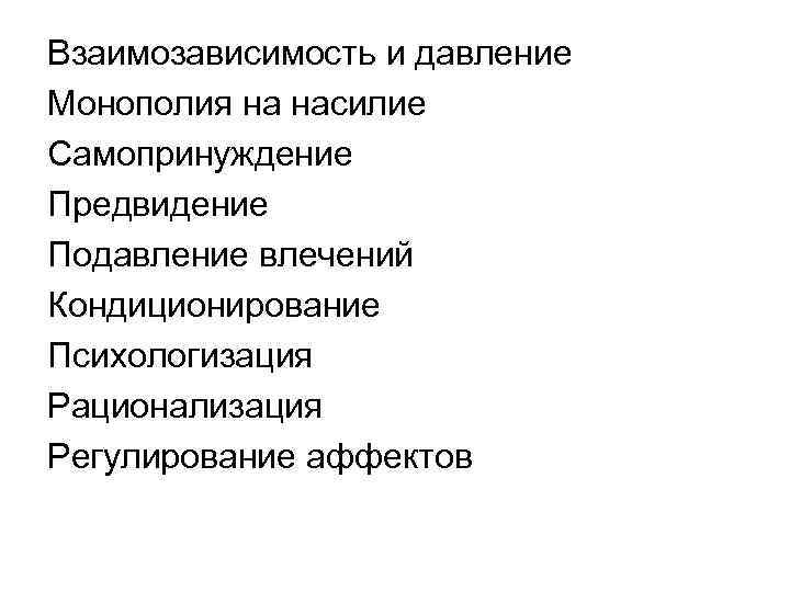 Взаимозависимость и давление Монополия на насилие Самопринуждение Предвидение Подавление влечений Кондиционирование Психологизация Рационализация Регулирование