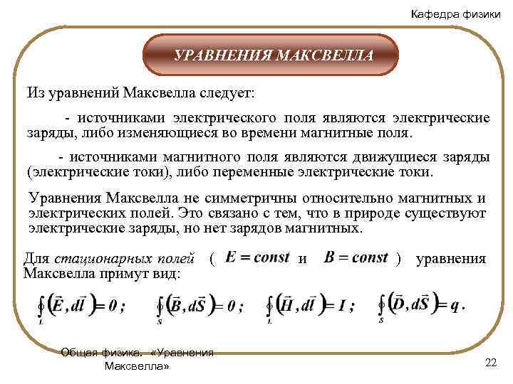 Кафедра физики УРАВНЕНИЯ МАКСВЕЛЛА Из уравнений Максвелла следует: - источниками электрического поля являются электрические