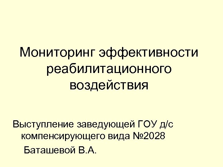 Мониторинг эффективности реабилитационного воздействия Выступление заведующей ГОУ д/с компенсирующего вида № 2028 Баташевой В.