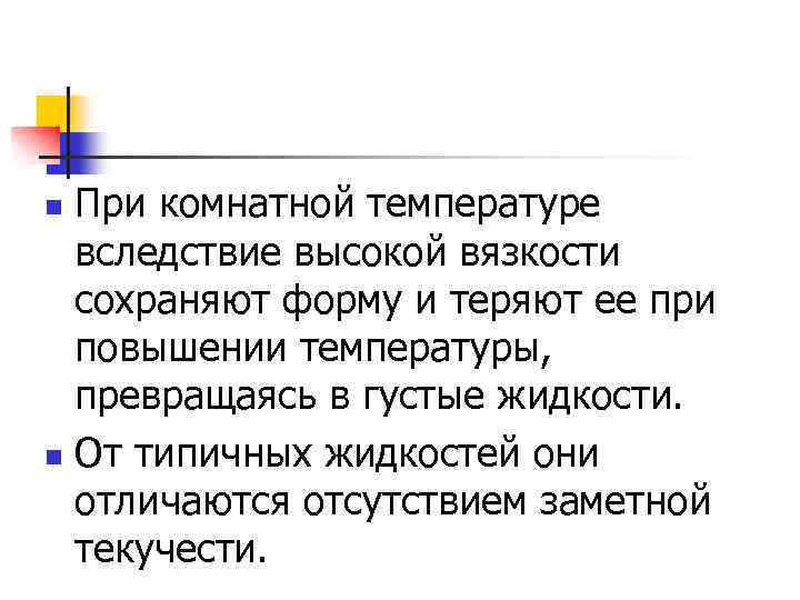 При комнатной температуре вследствие высокой вязкости сохраняют форму и теряют ее при повышении температуры,