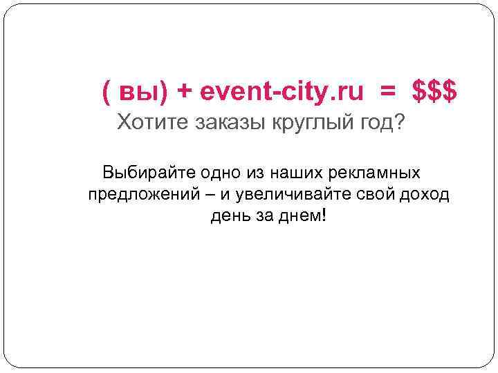 ( вы) + event-city. ru = $$$ Хотите заказы круглый год? Выбирайте одно из