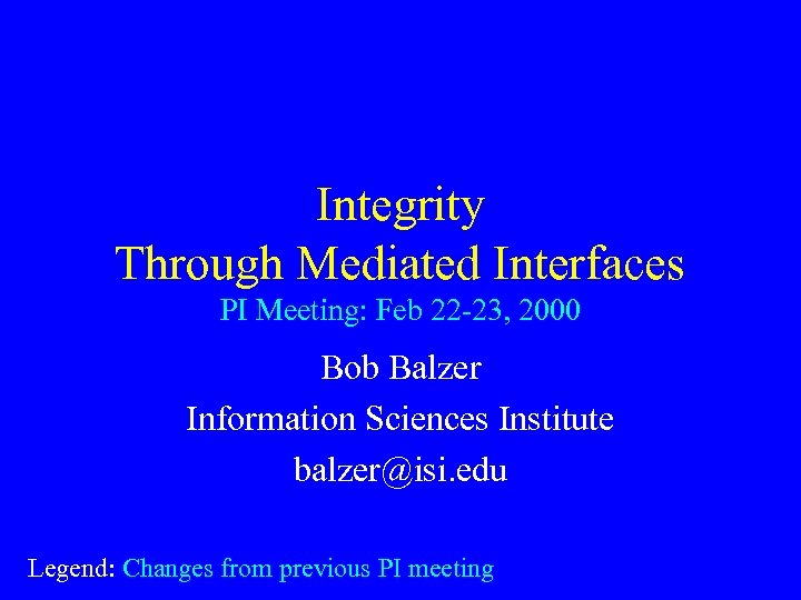 Integrity Through Mediated Interfaces PI Meeting: Feb 22 -23, 2000 Bob Balzer Information Sciences
