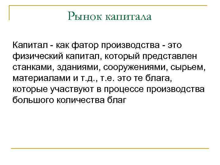 Рынок капитала Капитал - как фатор производства - это физический капитал, который представлен станками,