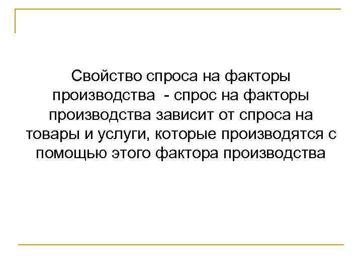 Свойство спроса на факторы производства - спрос на факторы производства зависит от спроса на