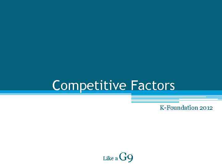 Competitive Factors K-Foundation 2012 Like a G 9 