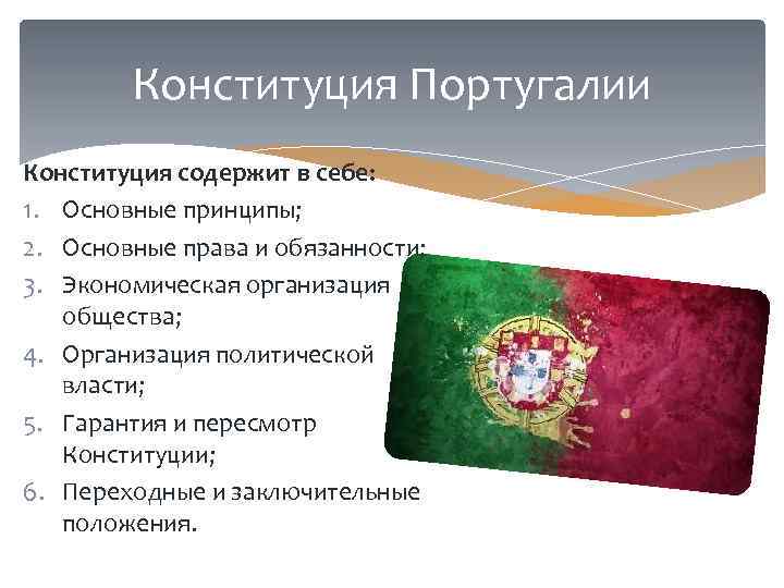 Конституция Португалии Конституция содержит в себе: 1. Основные принципы; 2. Основные права и обязанности;