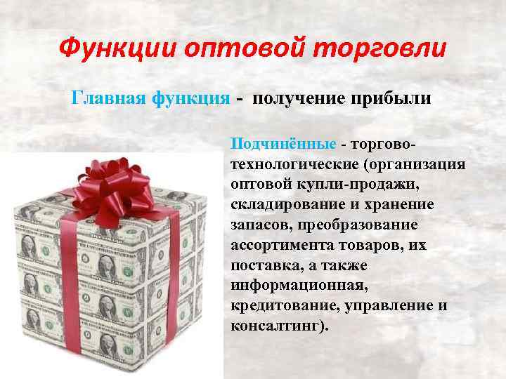 Функции оптовой торговли Главная функция - получение прибыли Подчинённые - торговотехнологические (организация оптовой купли-продажи,