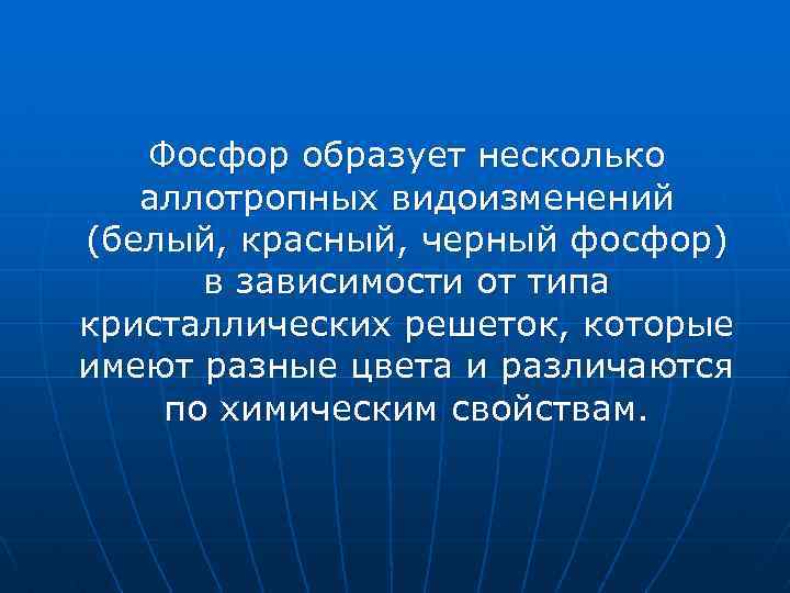 Фосфор образует несколько аллотропных видоизменений (белый, красный, черный фосфор) в зависимости от типа кристаллических