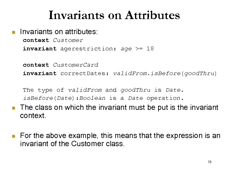 Invariants on Attributes n Invariants on attributes: context Customer invariant agerestriction: age >= 18