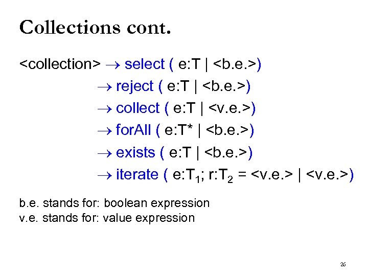 Collections cont. <collection> select ( e: T | <b. e. >) reject ( e: