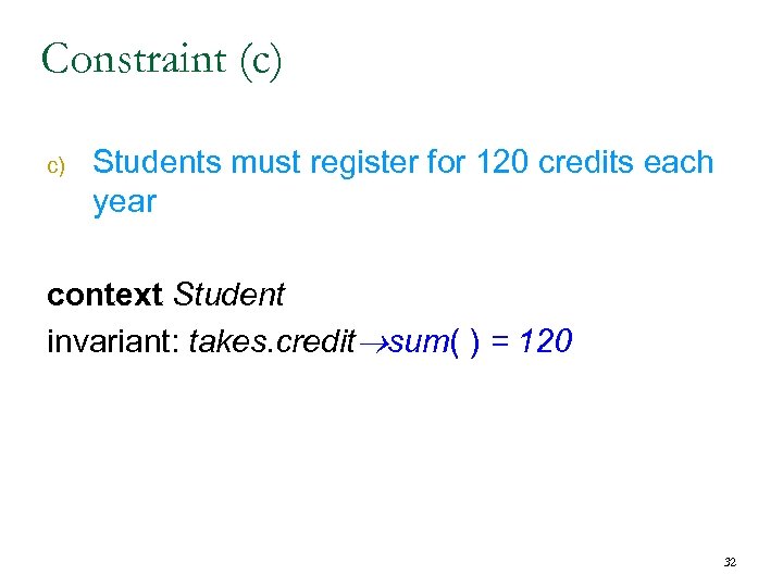 Constraint (c) c) Students must register for 120 credits each year context Student invariant: