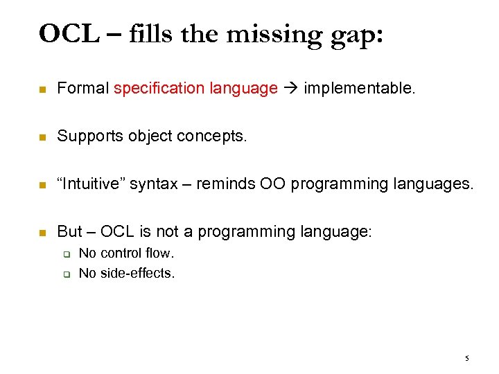 OCL – fills the missing gap: n Formal specification language implementable. n Supports object