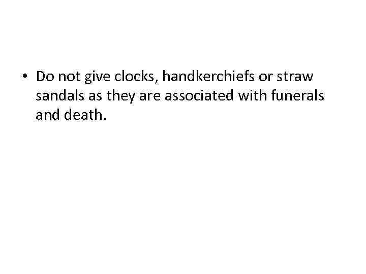  • Do not give clocks, handkerchiefs or straw sandals as they are associated