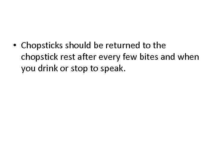  • Chopsticks should be returned to the chopstick rest after every few bites