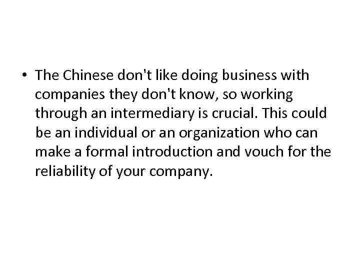  • The Chinese don't like doing business with companies they don't know, so