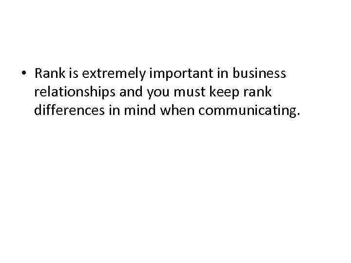  • Rank is extremely important in business relationships and you must keep rank