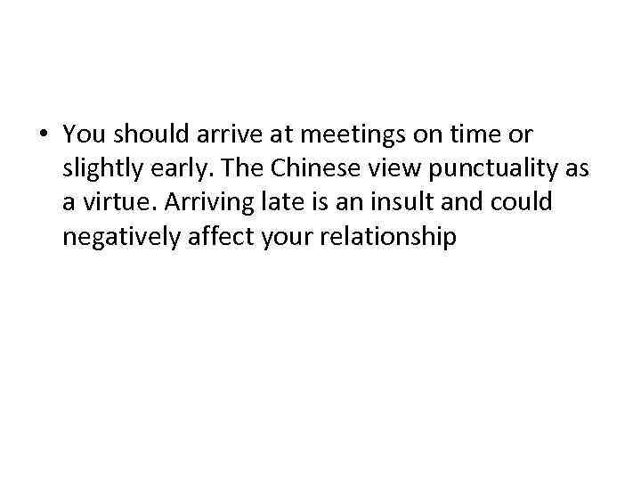  • You should arrive at meetings on time or slightly early. The Chinese