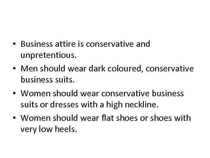  • Business attire is conservative and unpretentious. • Men should wear dark coloured,