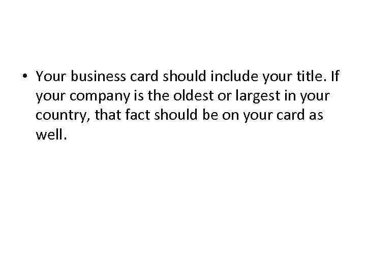  • Your business card should include your title. If your company is the