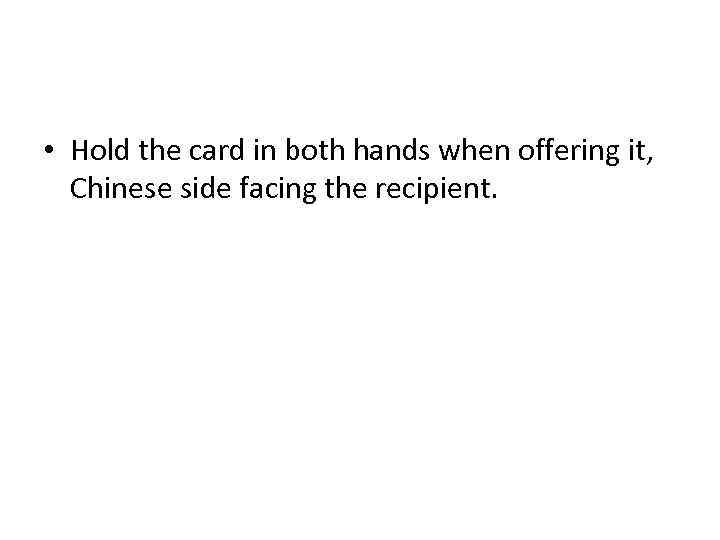  • Hold the card in both hands when offering it, Chinese side facing