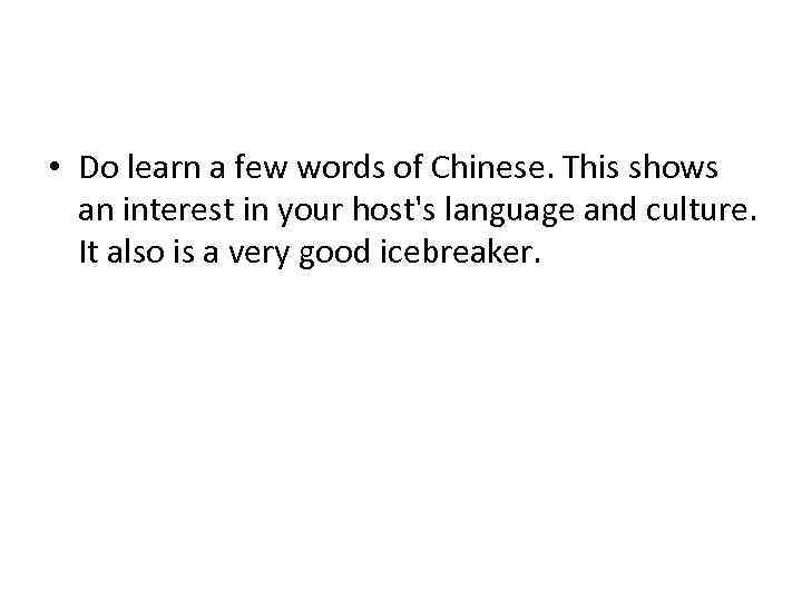  • Do learn a few words of Chinese. This shows an interest in