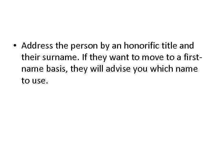  • Address the person by an honorific title and their surname. If they