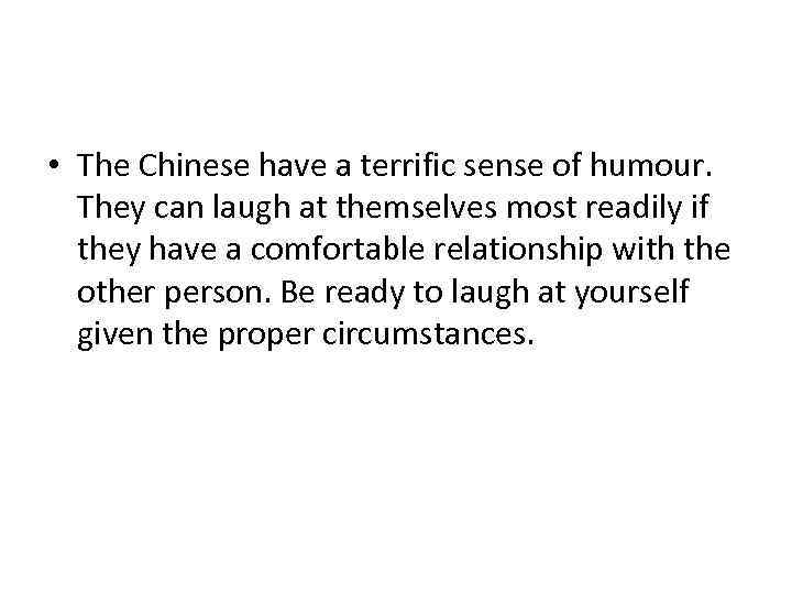  • The Chinese have a terrific sense of humour. They can laugh at