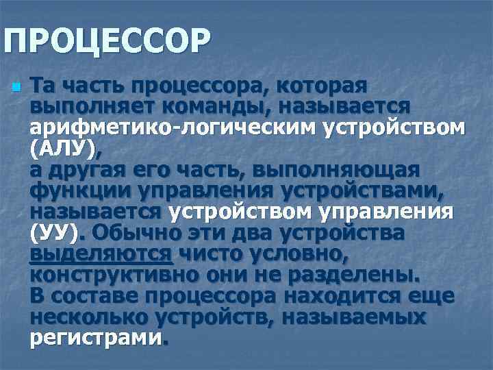 ПРОЦЕССОР n Та часть процессора, которая выполняет команды, называется арифметико-логическим устройством (АЛУ), а другая